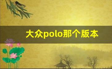 大众polo那个版本最好