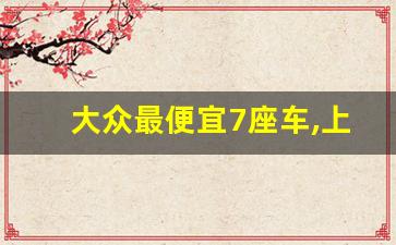 大众最便宜7座车,上海大众商务车7人座价格