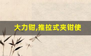 大力钳,推拉式夹钳使用方法视频演示