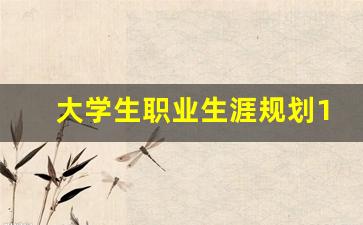 大学生职业生涯规划1500字左右,大学生涯规划心得体会1500字