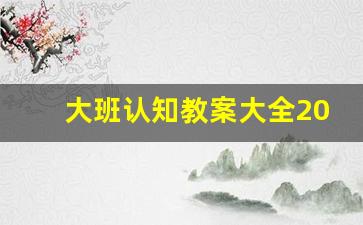 大班认知教案大全200篇,大班教案内容安排