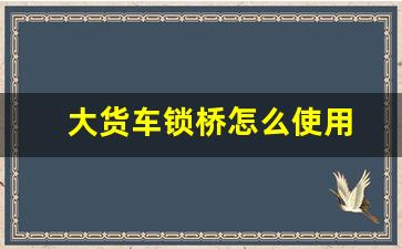 大货车锁桥怎么使用