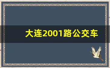 大连2001路公交车路线时间,大连快速公交发车时间