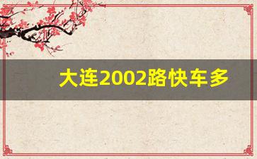 大连2002路快车多久一趟,大连站北广场快客时间表