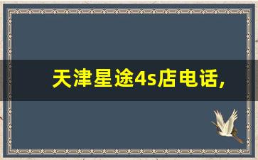 天津星途4s店电话,全国星途汽车4s店分布图