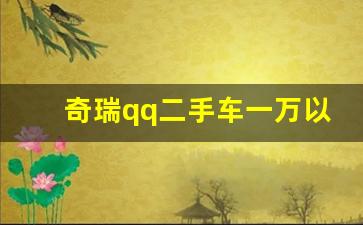 奇瑞qq二手车一万以下,奇瑞二手车价格