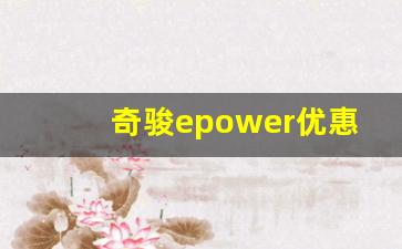 奇骏epower优惠政策,混动奇骏怎么样值得买吗