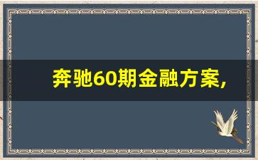 奔驰60期金融方案,奔驰金融利息高吗