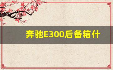 奔驰E300后备箱什么材质,奔驰e300l后备箱盖多少钱