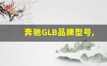 奔驰GLB品牌型号,奔驰glb是全球车型吗