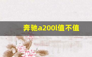 奔驰a200l值不值得入手,奔驰a200性价比高吗