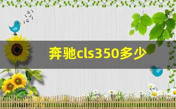 奔驰cls350多少钱一辆,奔驰cls属于c级还是S级