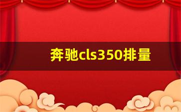 奔驰cls350排量多大,cls350属于什么级别的车