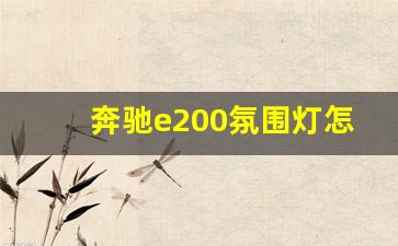 奔驰e200氛围灯怎么调颜色,奔驰e200l参数配置价格