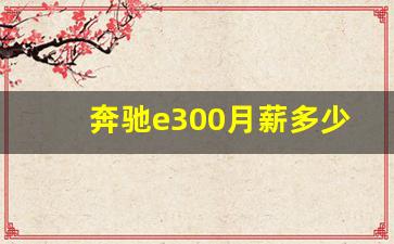 奔驰e300月薪多少养得起