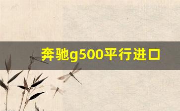 奔驰g500平行进口大概多少钱