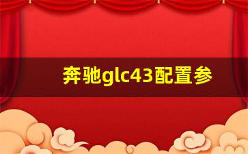 奔驰glc43配置参数,glc43落地价