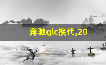 奔驰glc换代,2023glc改款和不改款区别