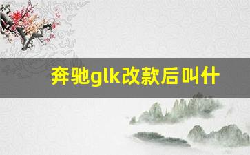 奔驰glk改款后叫什么型号