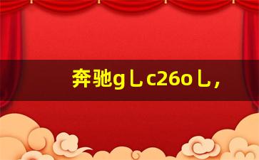 奔驰g乚c26o乚,benzc200l