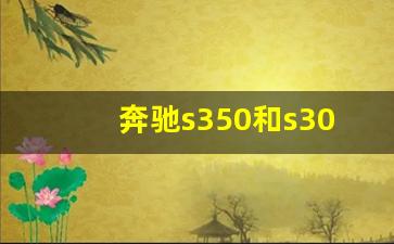 奔驰s350和s300哪个好,奔驰s350评价口碑