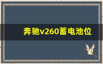 奔驰v260蓄电池位置图,奔驰glc260辅助电瓶安装视频