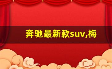 奔驰最新款suv,梅赛德斯2023款报价