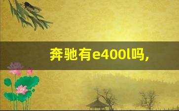 奔驰有e400l吗,奔驰e400多少钱一辆