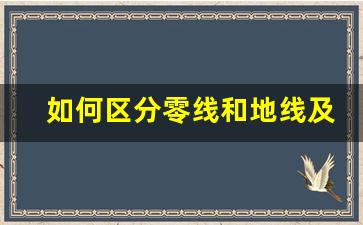 如何区分零线和地线及接错的后果