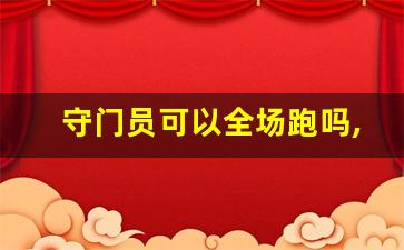 守门员可以全场跑吗,足球倒数第一国家