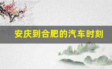 安庆到合肥的汽车时刻表和票价,合肥至安庆西站火车票