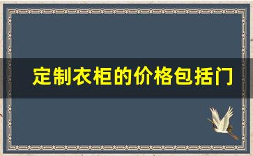 定制衣柜的价格包括门吗,实木衣柜定制价格一般是多少