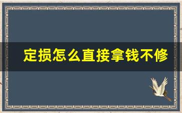 定损怎么直接拿钱不修