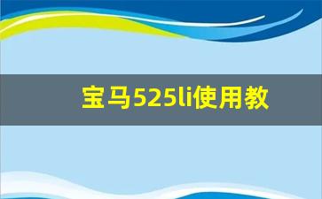 宝马525li使用教程,宝马525的使用技巧