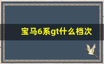 宝马6系gt什么档次,宝马6系GT有面子吗