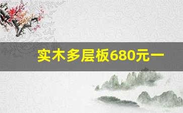 实木多层板680元一平方,哪种板材甲醛含量低