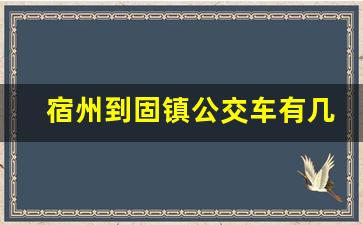 宿州到固镇公交车有几点的,从固镇到宿州的汽车最早一班