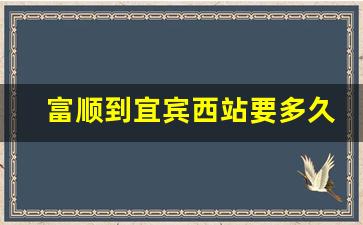 富顺到宜宾西站要多久,自贡到宜宾西客站直达