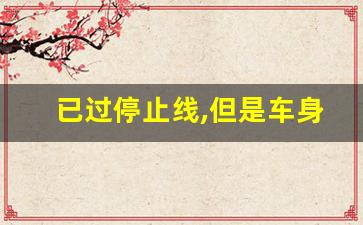 已过停止线,但是车身在斑马线上,红灯没刹住停在斑马线上会处罚吗