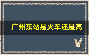 广州东站是火车还是高铁