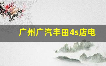 广州广汽丰田4s店电话,广州广汽丰田4s店