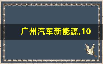 广州汽车新能源,10万左右的新能源汽车