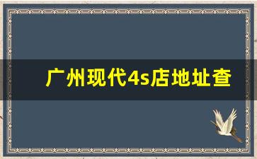 广州现代4s店地址查询,花都现代4s店电话号码是多少