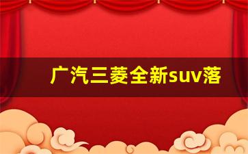 广汽三菱全新suv落地价,广汽丰田