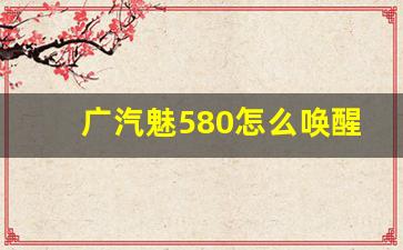 广汽魅580怎么唤醒屏幕,广汽魅580使用说明书