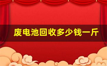 废电池回收多少钱一斤