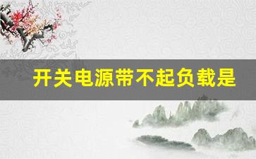 开关电源带不起负载是什么原因,一带负载电压就降低怎么解决