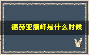 德赫亚巅峰是什么时候