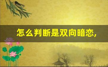 怎么判断是双向暗恋,互相暗恋的人能感觉到吗