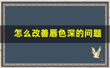 怎么改善唇色深的问题